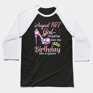 August 1977 Girl Stepping Into My Birthday 43 Years Like A Queen Happy Birthday To Me You Baseball T-Shirt